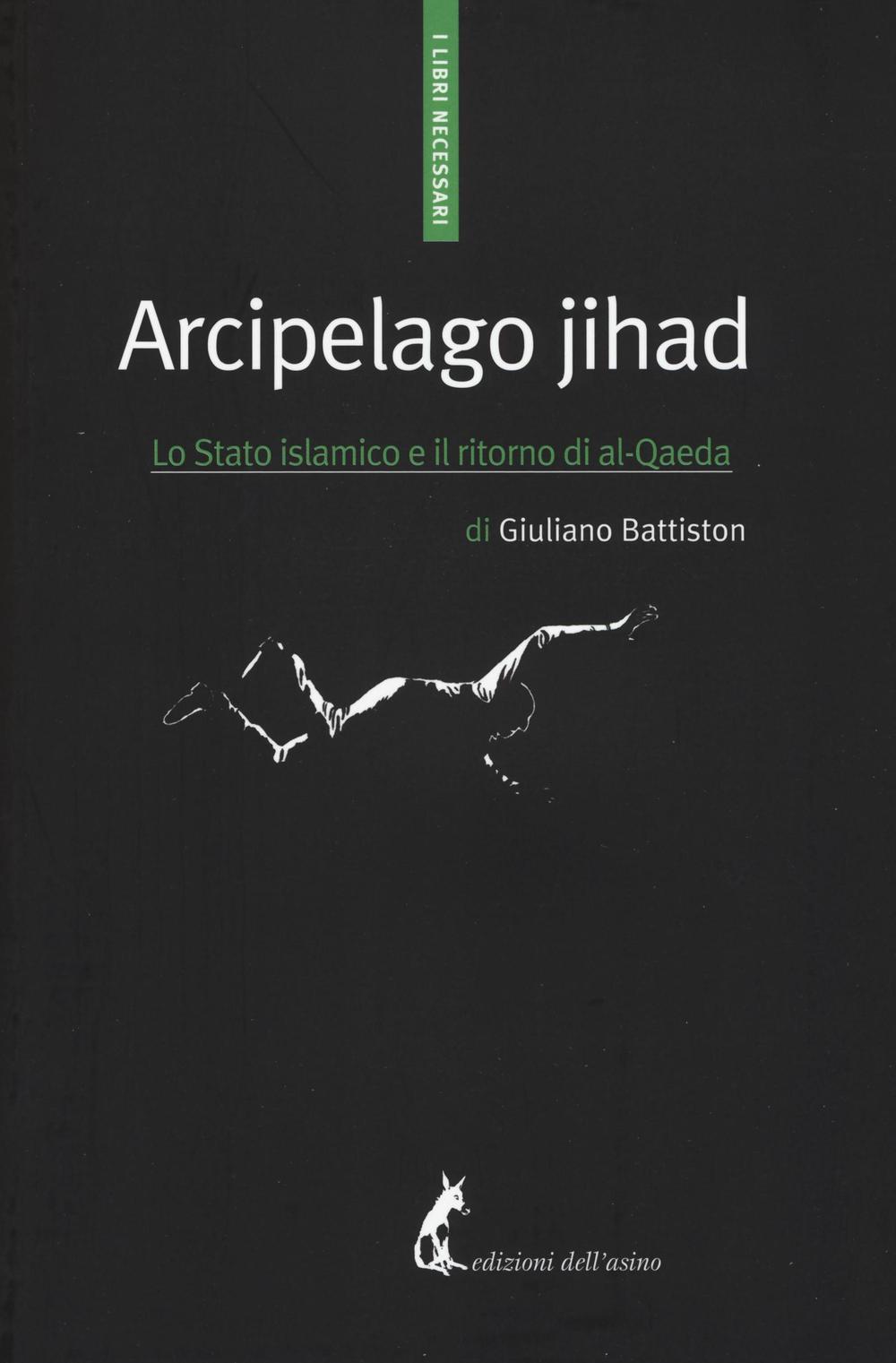 Arcipelago Jihad. Lo Stato islamico e il ritorno di al-Qaeda