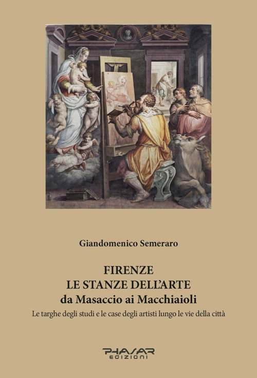 Firenze. Le stanze dell'arte da Masaccio ai Macchiaioli. Le targhe degli studi e le case degli artisti lungo le vie della città