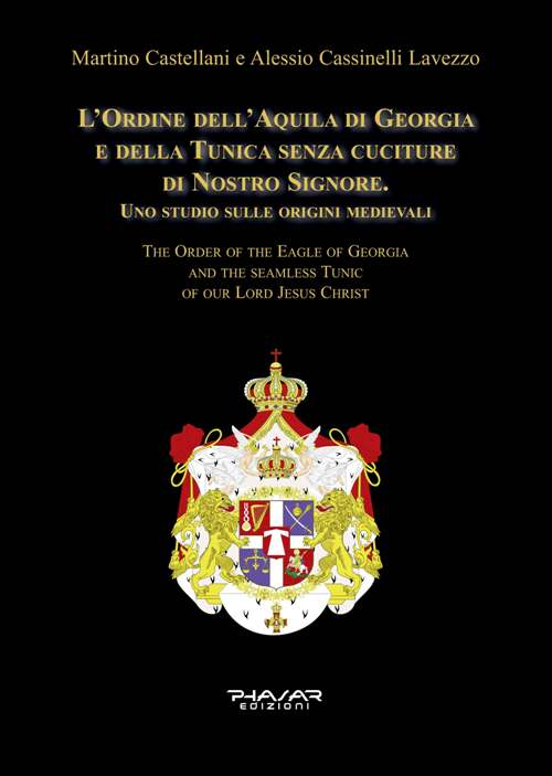 L'Ordine dell'Aquila di Georgia e della Tunica senza cuciture di Nostro Signore. Uno studio sulle origini medievali. Ediz. italiana e inglese