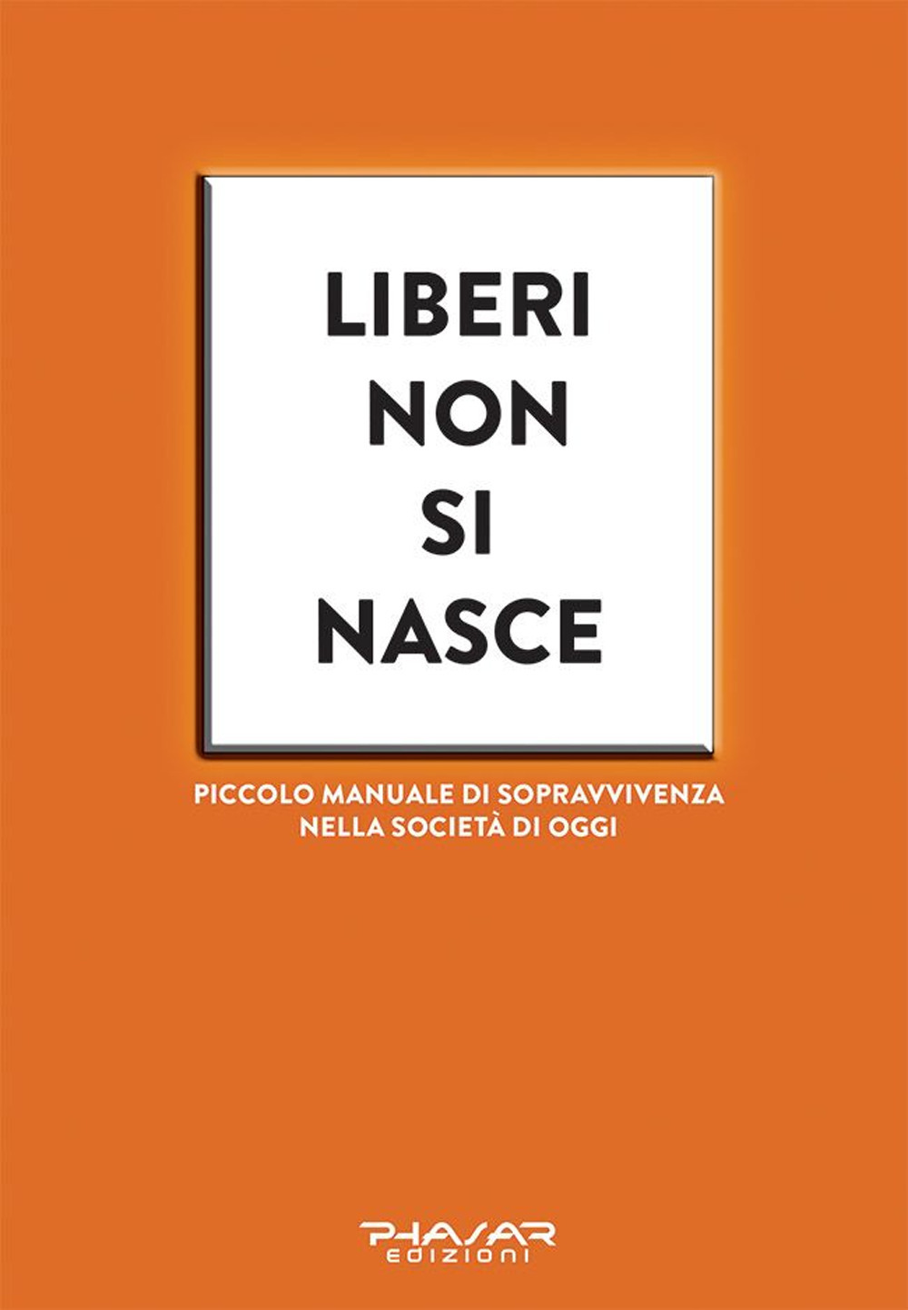 Liberi non si nasce. Piccolo manuale di sopravvivenza nella società di oggi