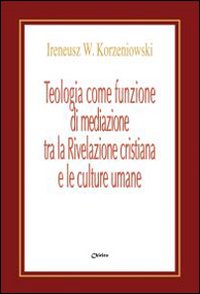 Teologia come funzione di mediazione tra la Rivelazione cristiana e le culture umane. Un itinerario nel pensiero teologico di Bernanrd J.F. Lonergan