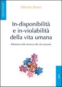 In-disponibilità e in-violabilità della vita umana. Riflessioni sulle minacce alla vita nascente