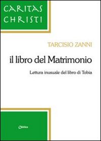Il libro del matrimonio. Lettura inusuale del libro di Tobia