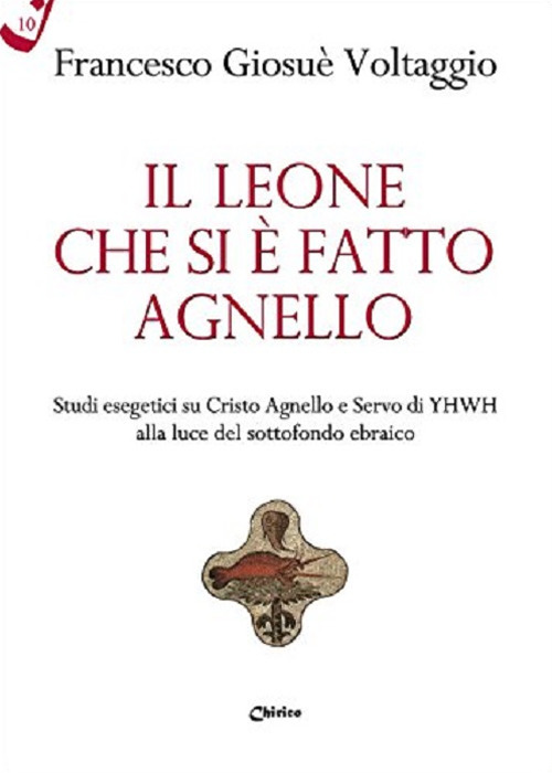 Il leone che si è fatto agnello. Studi esegetici su Cristo agnello e servo di Yhwh alla luce del sottofondo ebraico