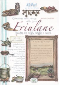 Quaderno delle ricette delle terre friulane raccolte tra borghi, malghe e osterie