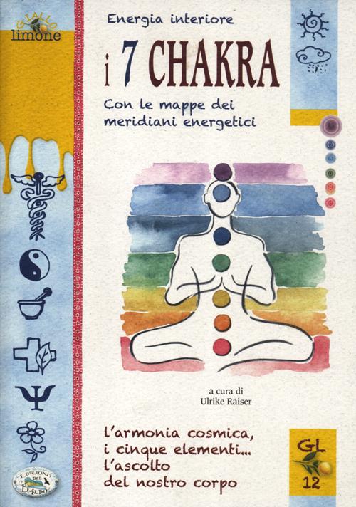 Energia interiore. I 7 chakra. Con le mappe dei meridiani energetici