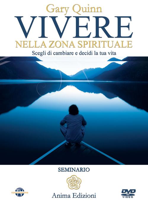Vivere nella zona spirituale. Scegli di cambiare e decidi la tua vita