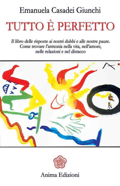 Tutto è perfetto. Il libro delle risposte ai nostri dubbi e alle nostre paure. Come trovare l'armonia nella vita, nell'amore, nelle relazioni e nel distacco