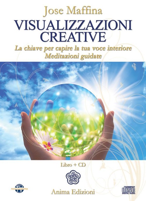 Visualizzazioni creative. La chiave per capire la tua voce interiore. Meditazioni guidate