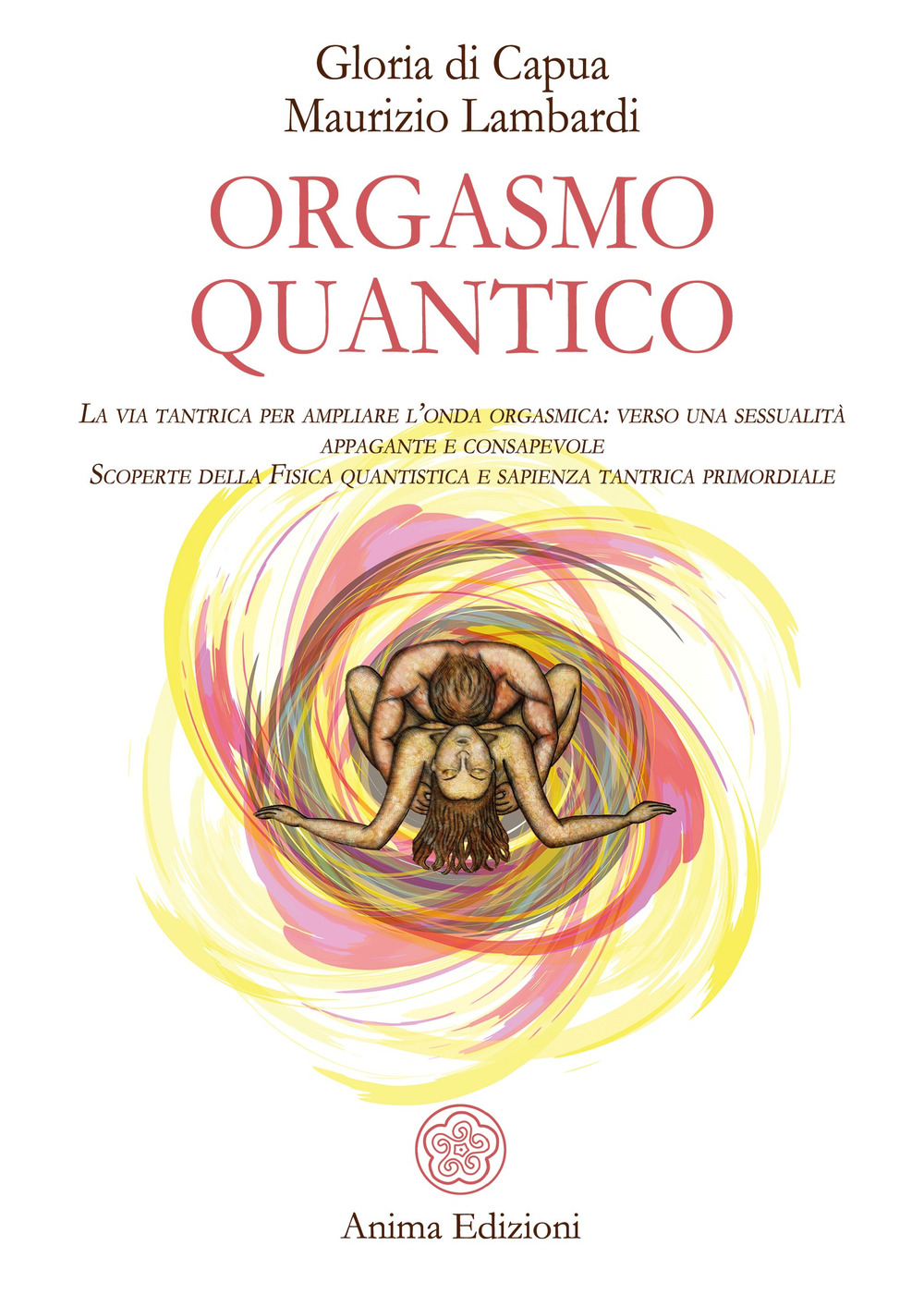 Orgasmo quantico. La via tantrica per ampliare l’onda orgasmica: verso una sessualità appagante e consapevole. Scoperte della fisica quantistica e sapienza tantrica primordiale