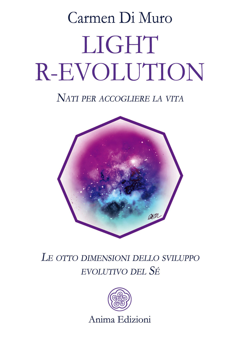 Light R-Evolution. Nati per accogliere la vita. Le otto dimensioni dello sviluppo evolutivo del Sé