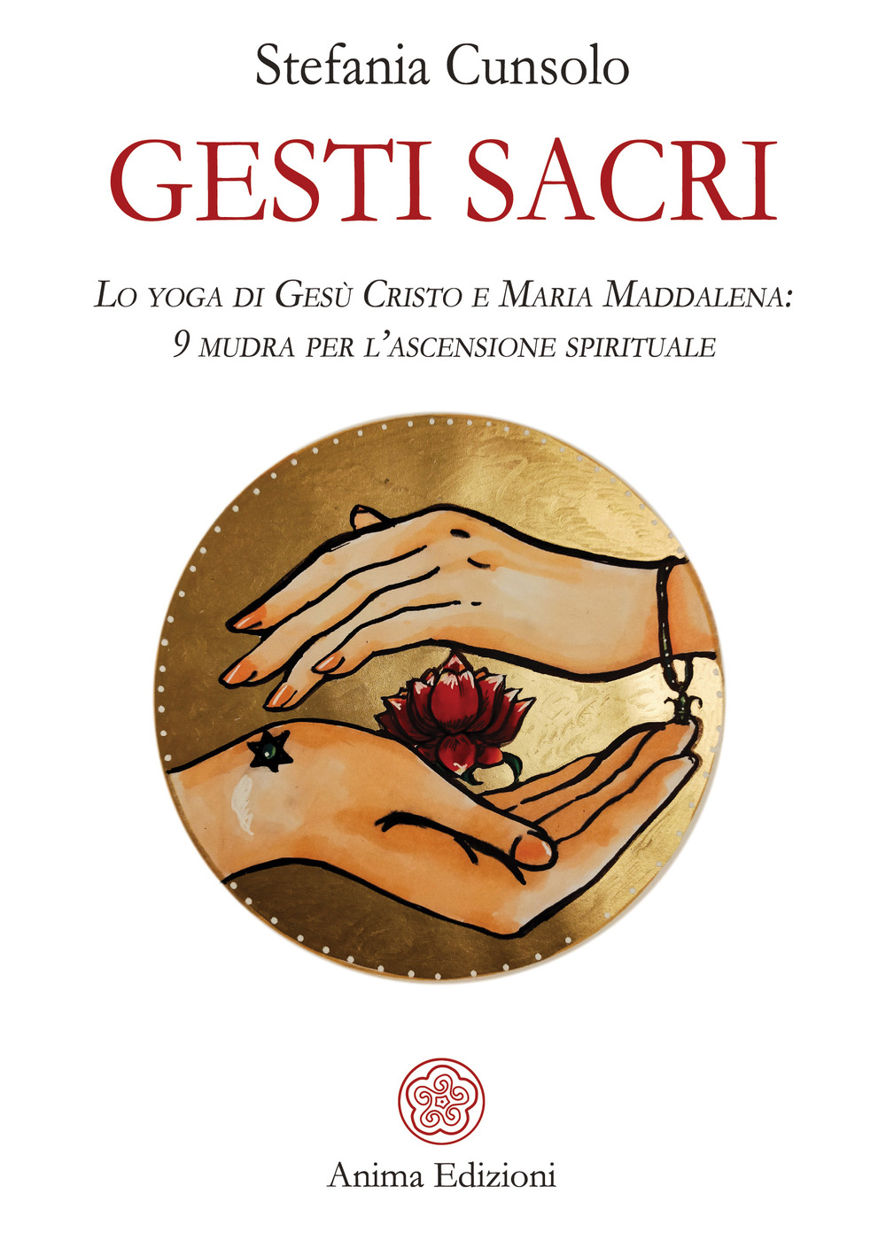 Gesti sacri. Lo yoga di Gesù Cristo e Maria Maddalena: 9 mudra per l’ascensione spirituale