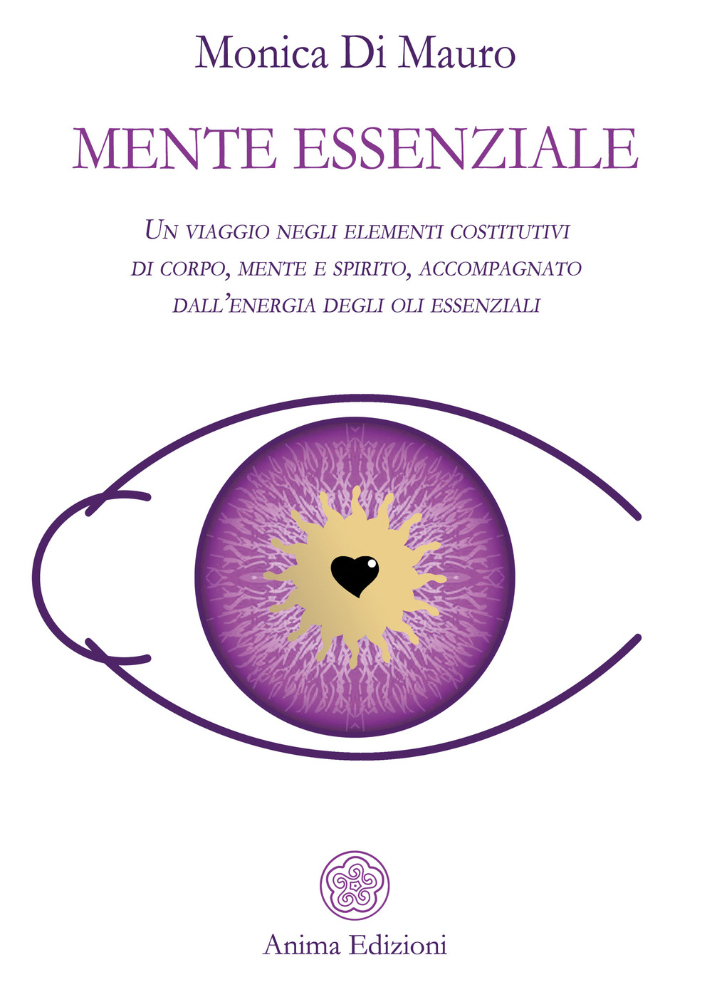 Mente essenziale. Un viaggio negli elementi costitutivi di corpo, mente e spirito, accompagnato dall’energia degli oli essenziali
