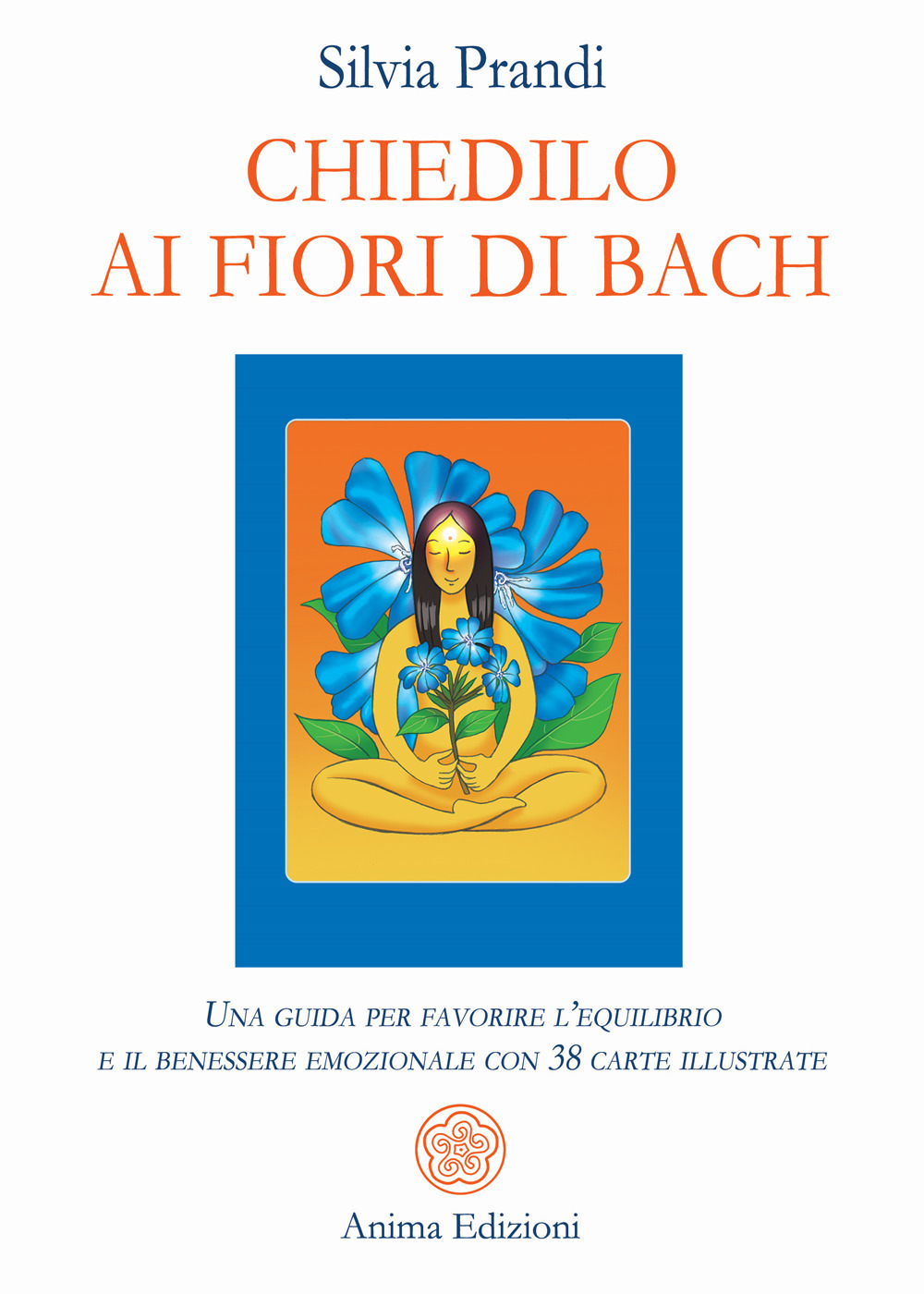 Chiedilo ai fiori di Bach. Una guida per favorire l’equilibrio e il benessere emozionale con 38 carte illustrate