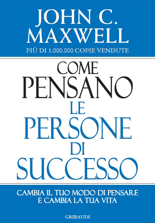 Come pensano le persone di successo. Cambia il tuo modo di pensare e cambia la tua vita