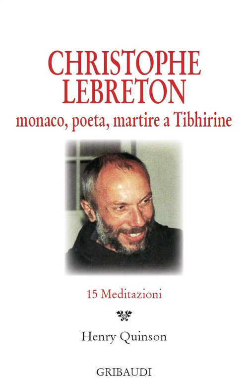 Christophe Lebreton. Monaco, poeta, martire a Tibhirine. 15 meditazioni