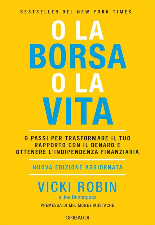O la borsa o la vita. 9 passi per trasformare il tuo rapporto con il denaro e ottenere l'indipendenza finanziaria