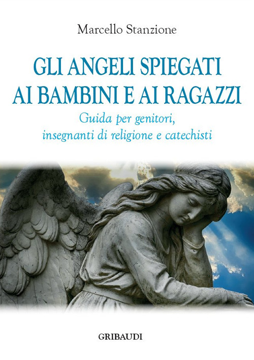 Gli angeli spiegati ai bambini e ai ragazzi. Guida per genitori, insegnanti di religione e catechisti