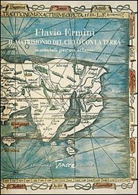 Il matrimonio del cielo con la terra. Materiali per un atlante