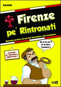 Firenze pe' rintronati. manuale pratico ad uso del fiorentino e del viandante