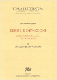 Eresie e devozioni. La religione italiana in età moderna. Vol. 3: Devozioni e conversioni
