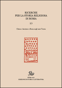 Ricerche per la storia religiosa di Roma. Vol. 13: Chiesa e fascismo a Roma negli anni Trenta