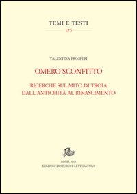 Omero sconfitto. Ricerche sul mito di Troia dall'antichità al Rinascimento