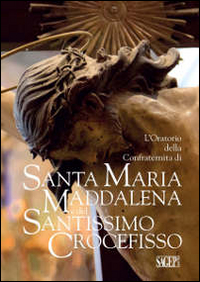 L'oratorio della Confraternita di Santa Maria Maddalena e del Santissimo Crocefisso