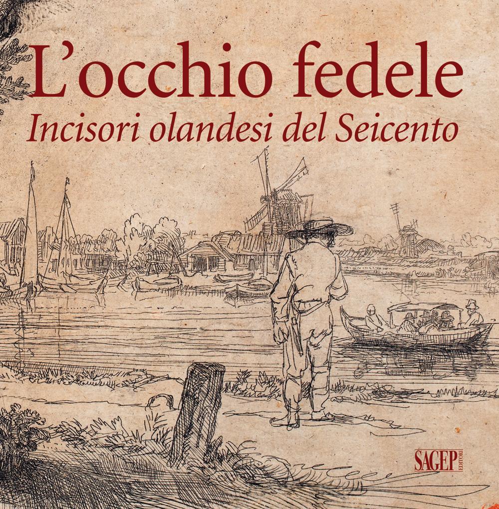 L'occhio fedele. Incisori olandesi del Seicento