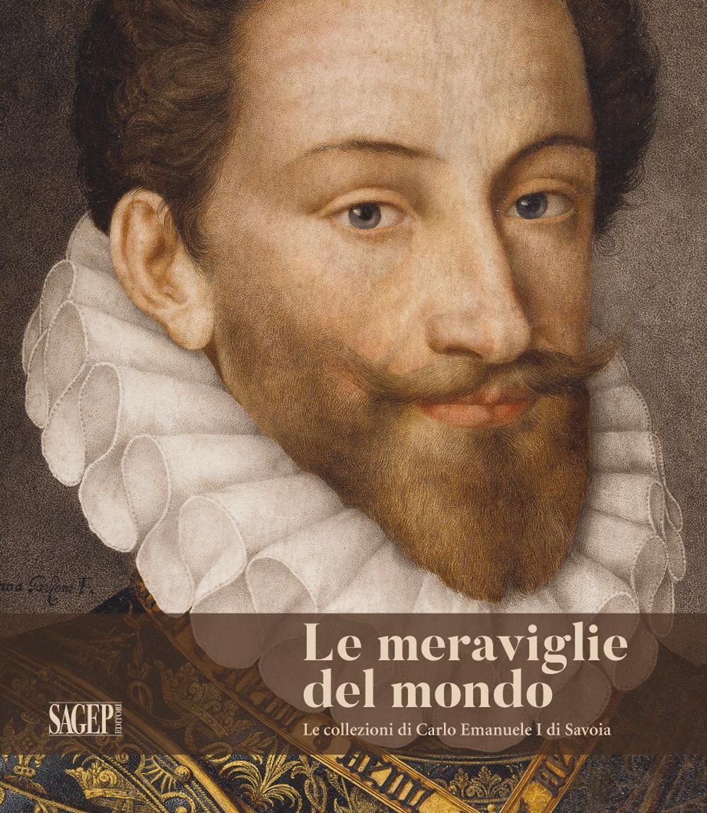 Le meraviglie del mondo. Le collezioni di Carlo Emanuele I di Savoia
