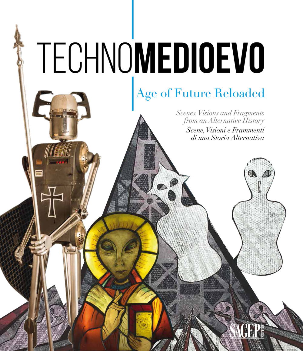 Technomedioevo. Age of future reloaded. Same visions and fragments from an alternative history-Technomedioevo. Age of future reloaded. Scene, visioni e frammenti di una storia alternativa. Catalogo della mostra (Londra, 1 marzo-16 giugno 2018)