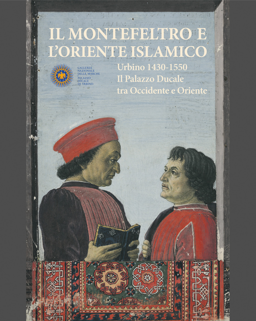 Il Montefeltro e l'oriente islamico. Urbino 1430-1550. Il Palazzo Ducale tra occidente e oriente