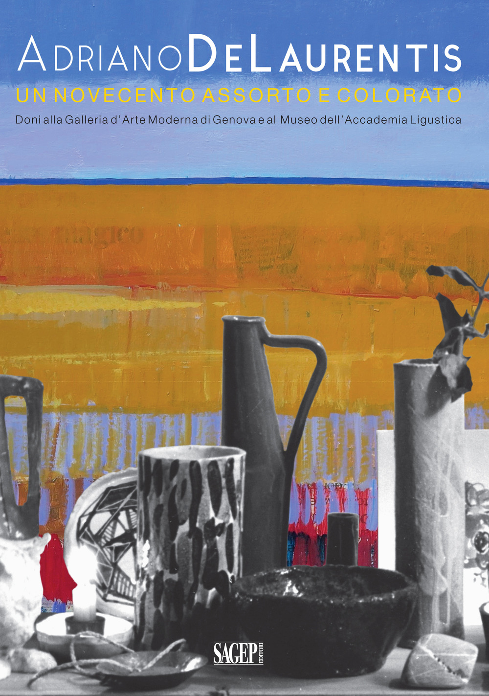 Adriano De Laurentis. Un Novecento assorto e colorato. Doni alla Galleria d'arte moderna di Genova e al Museo dell'Accademia linguistica. Catalogo della mostra (Genova, 30 giugno-8 settembre 2018)