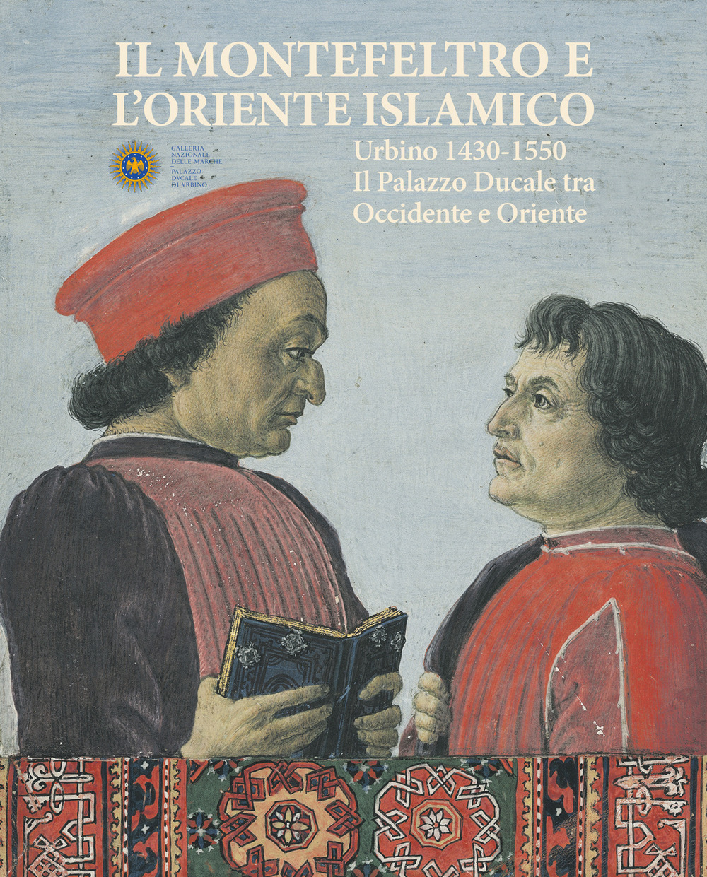 Il Montefeltro e l'oriente islamico. Urbino 1430-1550. Il Palazzo Ducale tra occidente e oriente