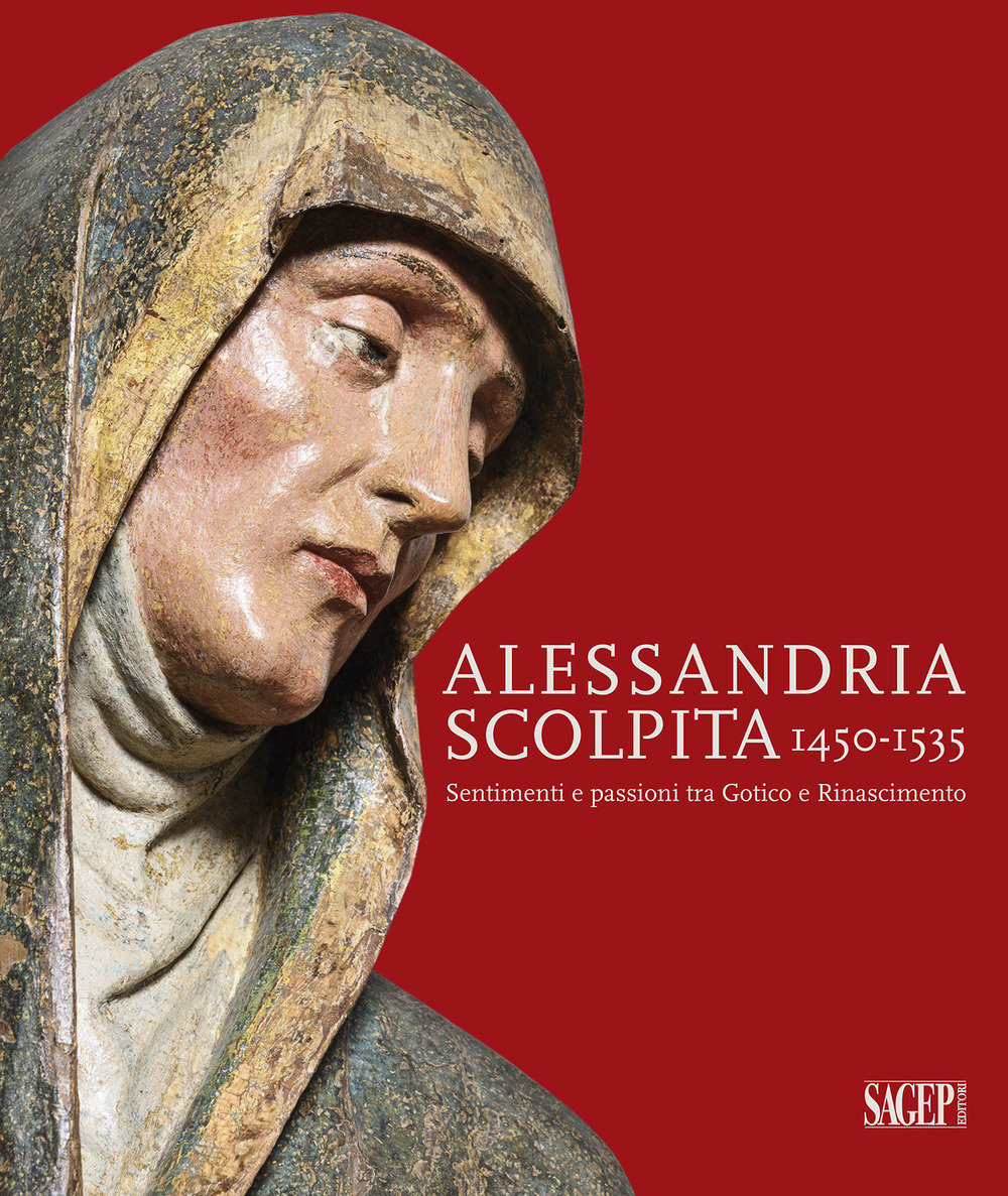 Alessandria scolpita. Sentimenti e passioni fra gotico e rinascimento 1450-1535