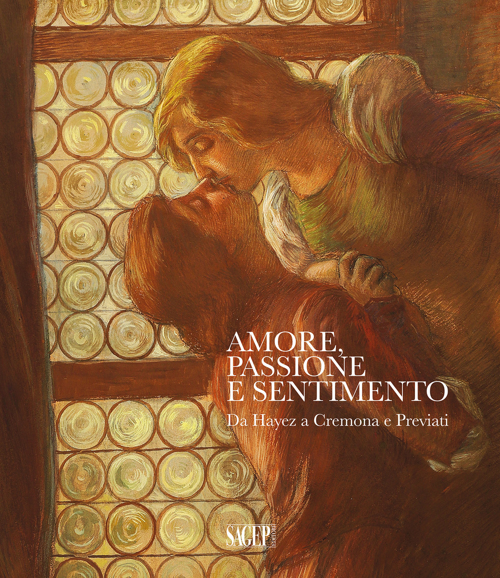 Amore, passione e sentimento. Da Hayez a Cremona e Previati. Catalogo della mostra (Genova, 13 settembre 2019-06 gennaio 2020)