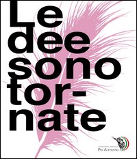 Le dee sono tornate. Catalogo della mostra in occasione del premio Pio Alferano 2012
