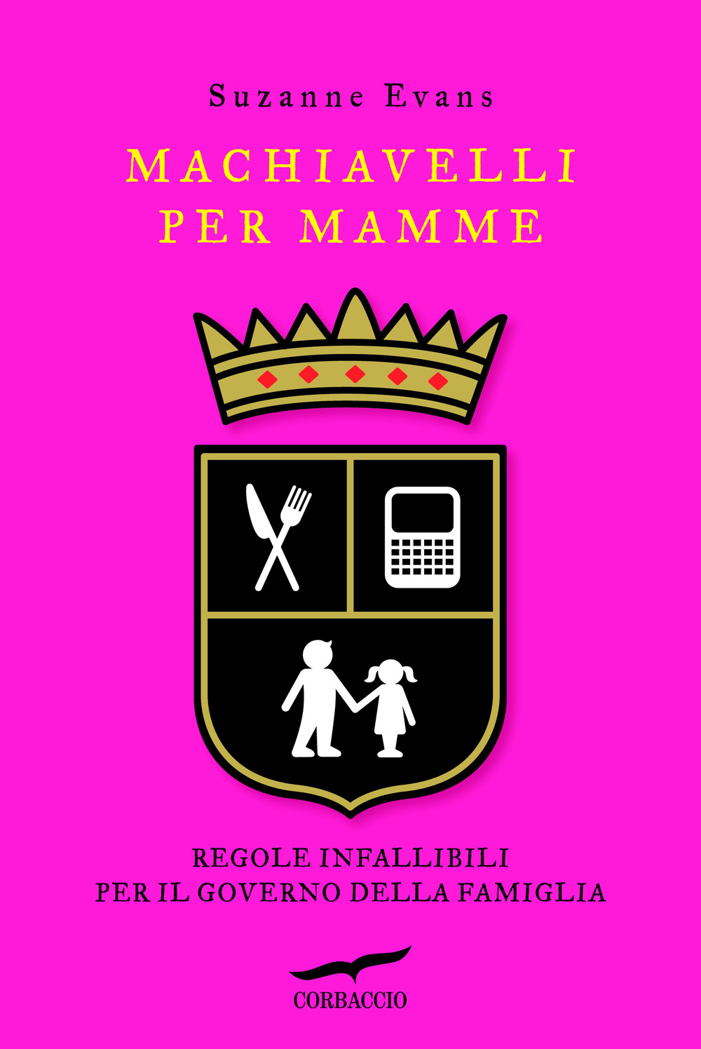 Machiavelli per mamme. Regole infallibili per il governo della famiglia