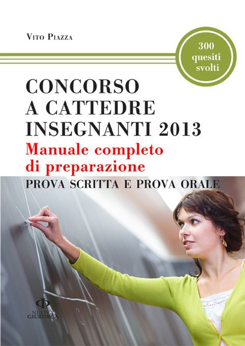 Concorso a cattedre insegnanti 2013. Manuale completo di preparazione . Prova scritta e prova orale