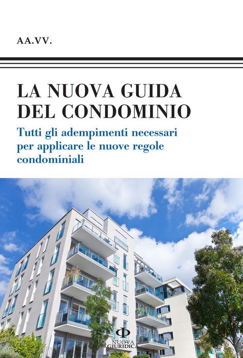 La nuova guida del condominio. Tutti gli adempimenti necessari per applicare le nuove regole condominiali