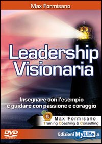 Leadership visionaria. Insegnare con l'esempio e guidare con passione e coraggio