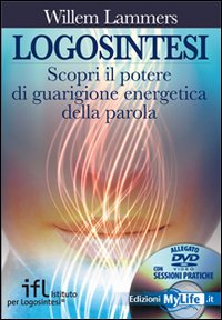 Logosintesi. Scopri il potere di guarigione energetica della parola