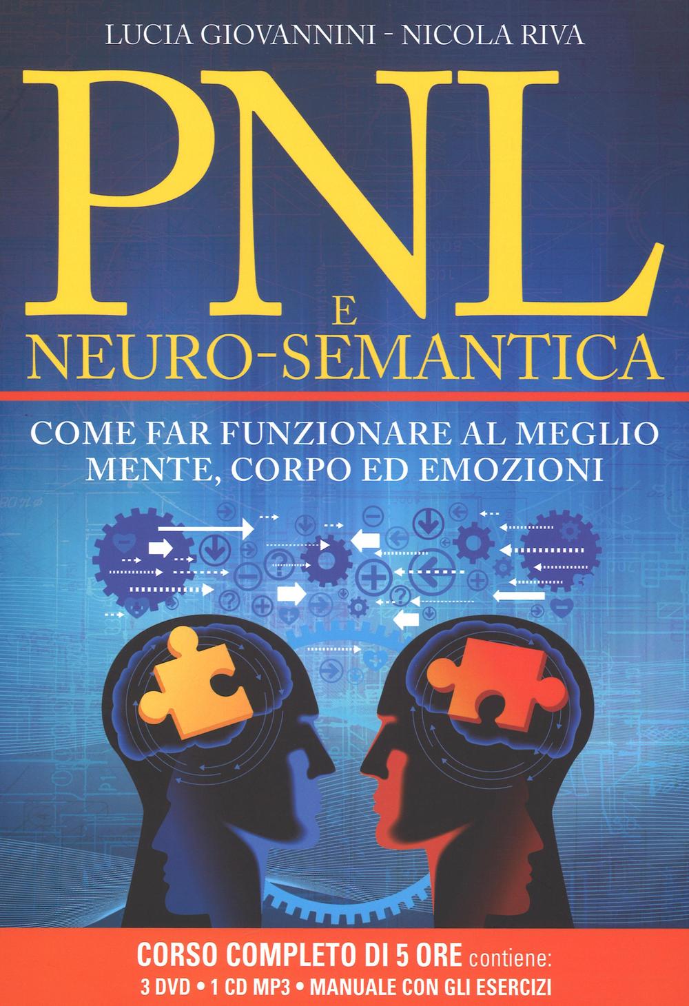 PNL e neuro-semantica. Come far funzionare al meglio mente, corpo ed emozioni
