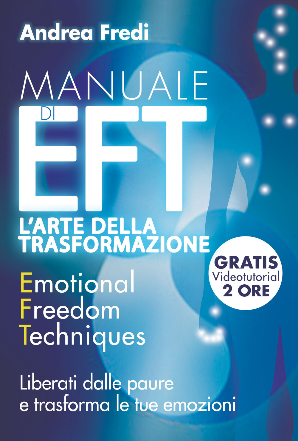 Manuale di EFT. L'arte della trasformazione. Liberati dalle paure e trasforma le tue emozioni