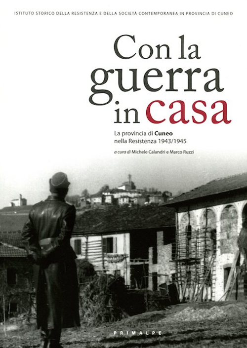 Con la guerra in casa. La provincia di Cuneo nella Resistenza 1943-1945