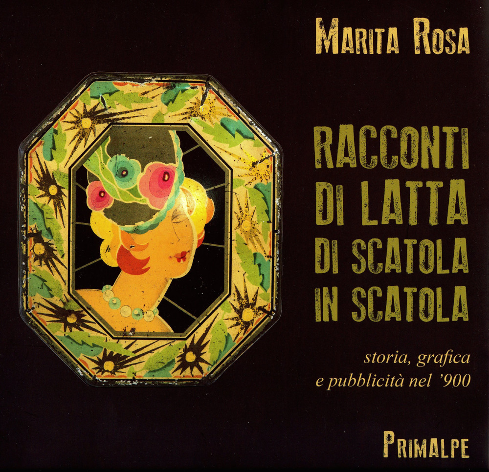 Racconti di latta. Di scatola in scatola. Storia, grafica e pubblicità nel '900