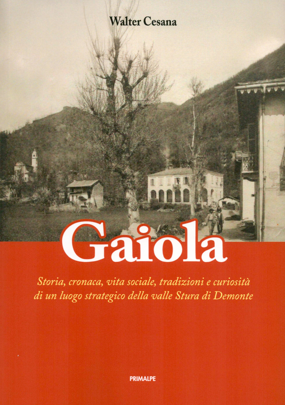 Gaiola. Storia, cronaca, vita sociale, tradizioni e curiosità di un luogo strategico della valle Stura di Demonte