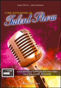 Come affrontare un talent show. Guida pratica e completa per prepararti alla tua grande occasione