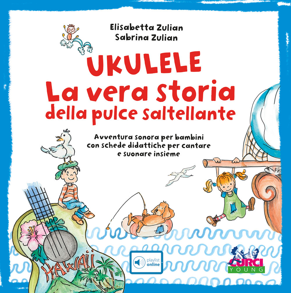Ukulele. La vera storia della pulce saltellante. Avventura sonora per bambini con schede didattiche per cantare e suonare insieme