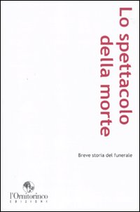 Lo spettacolo della morte. Breve storia del funerale